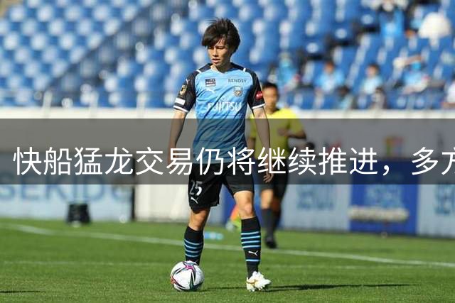 快船猛龙交易仍将继续推进，多方看好原方案落地