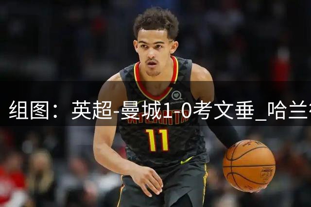 组图：英超-曼城1-0考文垂 哈兰德头球制胜